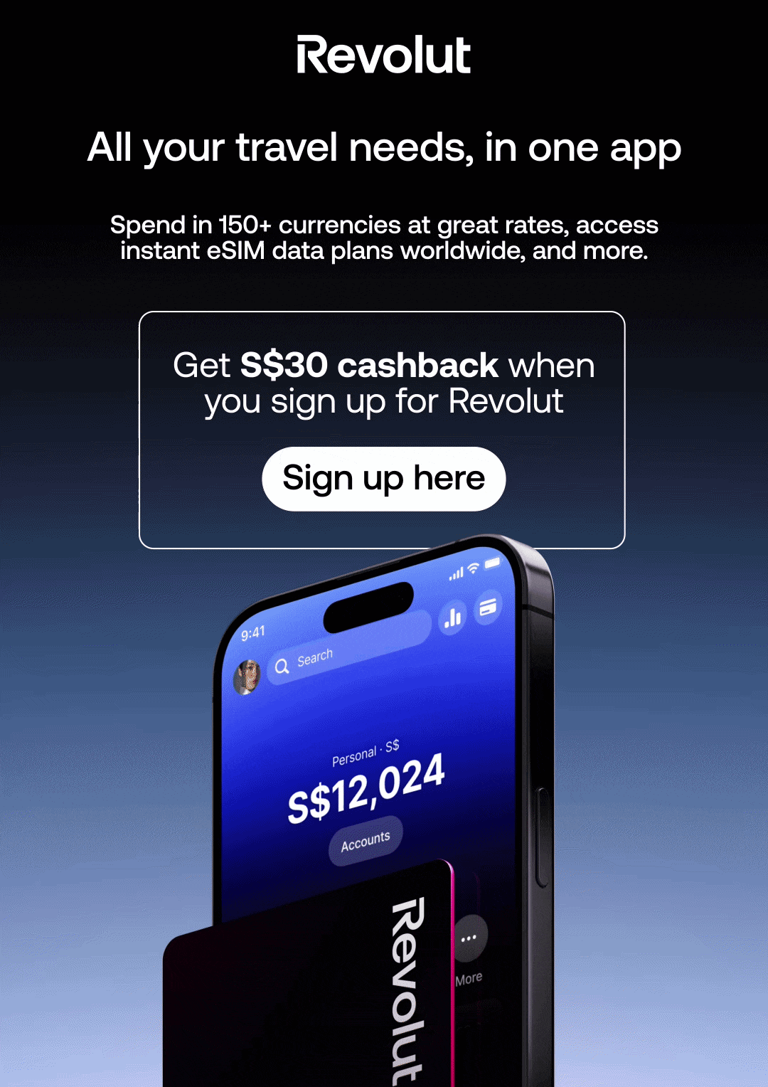 Spend in 150+ currencies, access instant eSIM worldwide with Revolut and enjoy S$30 cashback upon signing up 